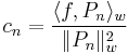 c_n = {\langle f, P_n \rangle_w\over \|P_n\|_w^2}