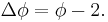 \Delta \phi = \phi - 2.\ 