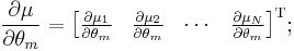 
\frac{\partial \mu}{\partial \theta_m}
=
\begin{bmatrix}
 \frac{\partial \mu_1}{\partial \theta_m} &
 \frac{\partial \mu_2}{\partial \theta_m} &
 \cdots &
 \frac{\partial \mu_N}{\partial \theta_m}
\end{bmatrix}^\mathrm{T};
