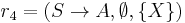 r_4 = (S \to A, \emptyset, \{X\})