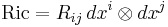 \operatorname{Ric} = R_{ij}\,dx^i \otimes dx^j