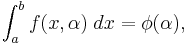 \int_a^b f(x,\alpha)\;dx=\phi(\alpha),\,