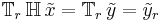 \mathbb{T}_r \, \mathbb{H} \, \tilde{x} = \mathbb{T}_r \, \tilde{y} = \tilde{y}_r