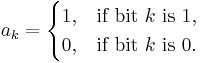 \ a_k =
		\begin{cases}
			1,  & \mbox{if bit } k \mbox{ is 1}, \\
			0, & \mbox{if bit } k \mbox{ is 0}.
	  \end{cases}
 