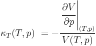 \kappa _T(T,p)\ = -\frac{\left.\cfrac{\partial V}{\partial p}\right|_{(T,p)}}{V(T,p)} 