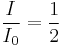  \frac {I}{I_0} = \frac {1}{2}\quad