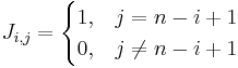 J_{i,j} = \begin{cases} 
1, & j = n - i %2B 1 \\
0, & j \ne n - i %2B 1\\
\end{cases}