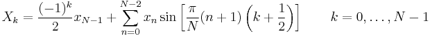 X_k = \frac{(-1)^k}{2} x_{N-1} %2B
   \sum_{n=0}^{N-2} x_n \sin \left[\frac{\pi}{N} (n%2B1) \left(k%2B\frac{1}{2}\right) \right] \quad \quad k = 0, \dots, N-1