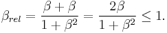 \beta_{rel} = { \beta %2B \beta \over 1 %2B \beta ^2 } = { 2\beta \over 1 %2B \beta^2 } \leq 1.