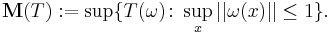 \mathbf M (T)�:= \sup\{ T(\omega)\colon \sup_x |\vert\omega(x)|\vert\le 1\}. 