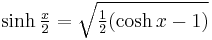 \sinh \tfrac{x}{2} = \sqrt{ \tfrac{1}{2}(\cosh x - 1)} \,