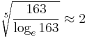 \sqrt[5]{\frac{163}{\log_e163}} \approx 2