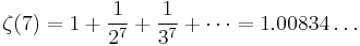 \zeta(7) = 1 %2B \frac{1}{2^7} %2B \frac{1}{3^7} %2B \cdots = 1.00834\dots\!