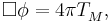 \Box \phi =4\pi T_M^{\;},