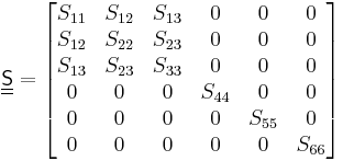 
   \underline{\underline{\mathsf{S}}} = 
   \begin{bmatrix}
  S_{11} & S_{12} & S_{13} & 0 & 0 & 0 \\
S_{12} & S_{22} & S_{23} & 0 & 0 & 0  \\
S_{13} & S_{23} & S_{33} & 0 & 0 & 0 \\
0 & 0 & 0  & S_{44} & 0 & 0 \\
0 & 0 & 0  & 0 & S_{55} & 0\\
0 & 0 & 0  & 0 & 0 & S_{66} \end{bmatrix} 
 