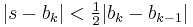 |s-b_k| < \begin{matrix} \frac12 \end{matrix} |b_k - b_{k-1}|