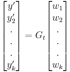 \begin{bmatrix} y'\\ y_2' \\. \\. \\. \\ y_k' \end{bmatrix} = G_t \begin{bmatrix} w_1\\ w_2 \\. \\. \\. \\ w_k \end{bmatrix}