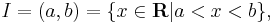 I = (a, b) = \{x \in \mathbf R | a < x < b \}, 