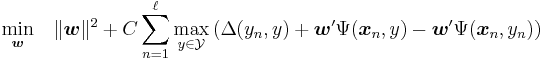 \underset{\boldsymbol{w}}{\min} \quad \|\boldsymbol{w}\|^2 %2B C \sum_{n=1}^{\ell}
   \underset{y\in\mathcal{Y}}{\max} \left(\Delta(y_n,y) %2B \boldsymbol{w}'\Psi(\boldsymbol{x}_n,y) - \boldsymbol{w}'\Psi(\boldsymbol{x}_n,y_n)\right)