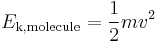 E_\mathrm{k,molecule} = {{1}\over{2}}mv^2