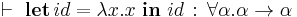 \vdash\ \textbf{let}\, id = \lambda x . x\ \textbf{in}\ id\,�:\, \forall\alpha.\alpha\rightarrow\alpha