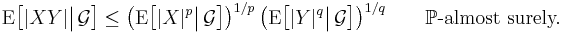 \operatorname{E}\bigl[|XY|\big|\,\mathcal{G}\bigr]
\le
\bigl(\operatorname{E}\bigl[|X|^p\big|\,\mathcal{G}\bigr]\bigr)^{1/p}
\,\bigl(\operatorname{E}\bigl[|Y|^q\big|\,\mathcal{G}\bigr]\bigr)^{1/q}

\qquad\mathbb{P}\text{-almost surely.}