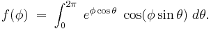 \,f(\phi)\;=\;\int_0^{2\pi}\;e^{\phi\cos\theta}\;\cos(\phi\sin\theta)\;d\theta.\,