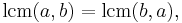 \operatorname{lcm}(a, b) = \operatorname{lcm}(b, a),\;