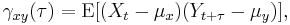 \gamma_{xy}(\tau) = \operatorname{E}[(X_t - \mu_x)(Y_{t%2B\tau} - \mu_y)],