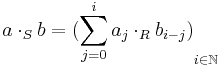 a \cdot_S b = {(\sum_{j=0}^i a_j \cdot_R b_{i-j})}_{i \in \mathbb{N}}