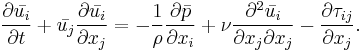  \frac{\partial \bar{u_i}}{\partial t} %2B \bar{u_j} \frac{\partial \bar{u_i}}{\partial x_j}
= - \frac{1}{\rho} \frac{\partial \bar{p}}{\partial x_i}
%2B \nu \frac{\partial^2 \bar{u_i}}{\partial x_j \partial x_j}
- \frac{\partial\tau_{ij}}{\partial x_j}.
