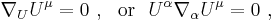  \nabla_{U} U^\mu = 0\ ,\ \ \mathrm{or}\ \ U^\alpha \nabla_\alpha U^\mu = 0\ ,