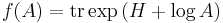  f(A) = \operatorname{tr} \exp \left (H %2B \log A \right) 