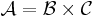 \mathcal{A} = \mathcal{B} \times \mathcal{C}