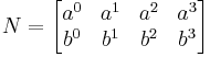  N = \begin{bmatrix} a^0 & a^1 & a^2 & a^3 \\ b^0 & b^1 & b^2 & b^3 \end{bmatrix}