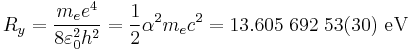 R_y= \frac{m_e e^4}{8 \varepsilon_0^2 h^2} = \frac{1}{2}\alpha^2 m_ec^2 =  13.605\;692\;53(30) \ \mathrm{eV}