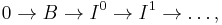 0 \rightarrow B \rightarrow I^0 \rightarrow I^1 \rightarrow \dots, 