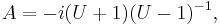 A = - i(U %2B 1)(U - 1)^{-1} ,\,