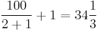  \frac{100}{2%2B1} %2B 1 = 34 \frac{1}{3} 