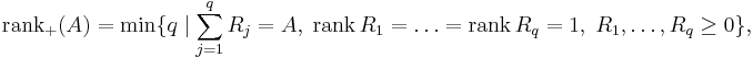  \mbox{rank}_%2B(A) = \min\{ q \mid \sum_{j=1}^q R_j = A, \; \mbox{rank}\,R_1=\dots=\mbox{rank}\,R_q =1, \; R_1,\dots,R_q \ge 0\},