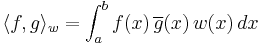 \langle f, g\rangle_w = \int_a^b f(x)\,\overline{g}(x)\,w(x)\,dx