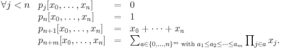 
\begin{array}{llcl}
\forall j<n & p_j[x_0,\dots,x_n] &=& 0 \\
 & p_n[x_0,\dots,x_n] &=& 1 \\
 & p_{n%2B1}[x_0,\dots,x_n] &=& x_0 %2B \dots %2B x_n \\
 & p_{n%2Bm}[x_0,\dots,x_n] &=& \sum_{a\in\{0,\dots,n\}^m \text{ with } a_1 \le a_2 \le \dots \le a_m} \prod_{j\in a} x_j. \\
\end{array}
