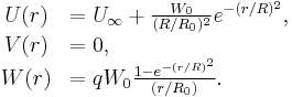 
\begin{array}{cl}
U(r) &= U_\infty %2B \frac{W_0}{(R/R_0)^2} e^{-(r/R)^2}, \\
V(r) &= 0, \\
W(r) &= qW_0 \frac{1-e^{-(r/R)^2}}{(r/R_0)}.
\end{array}
