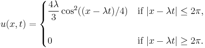  u(x,t) = \begin{cases}
\dfrac{4\lambda}{3}\cos^2((x-\lambda t)/4) & \text{if }|x - \lambda t| \le 2\pi, \\  \\
0 & \text{if }|x - \lambda t| \ge 2\pi.
\end{cases}
