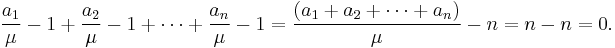 \frac{a_1}{\mu} - 1 %2B \frac{a_2}{\mu} - 1 %2B \cdots %2B \frac{a_n}{\mu} - 1 = \frac{(a_1 %2B a_2 %2B \cdots %2B a_n)}{\mu} - n = n - n = 0.