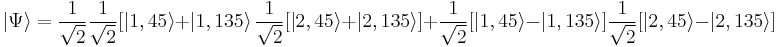  \left|\Psi\right\rang = {1 \over \sqrt{2}}{1 \over \sqrt{2}} [\left|1,45\right\rang %2B \left|1,135\right\rang {1 \over \sqrt{2}} [\left|2,45\right\rang %2B \left|2,135\right\rang] %2B {1 \over \sqrt{2}} [\left|1,45\right\rang - \left|1,135\right\rang]{1 \over \sqrt{2}}
[\left|2,45\right\rang - \left|2,135\right\rang] 