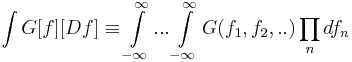 
\int{ G[f] [Df] } \equiv \int\limits_{-\infty}^\infty{ ... \int\limits_{-\infty}^\infty{ G(f_1,f_2,..) } }\prod_n df_n
