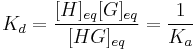 K_d = \frac{[H]_{eq}[G]_{eq}}{[HG]_{eq}} = \frac{1}{K_a}