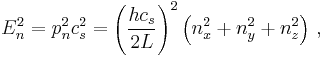 E_n^2={p_n^2 c_s^2}=\left({hc_s\over2L}\right)^2\left(n_x^2%2Bn_y^2%2Bn_z^2\right)\,,