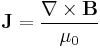 \mathbf{J} = \frac{\nabla\times\mathbf{B}}{\mu_0}